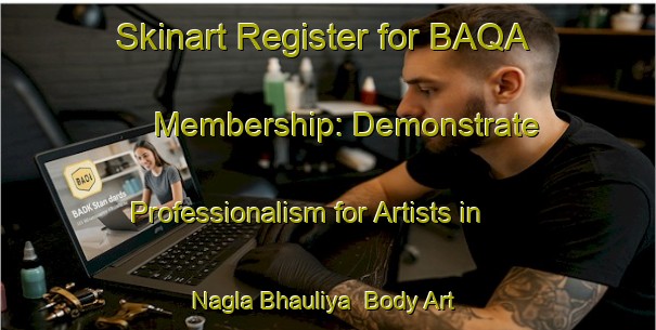 Skinart Register for BAQA Membership: Demonstrate Professionalism for Artists in Nagla Bhauliya | Body Art Qualification Authority | BAQA-India