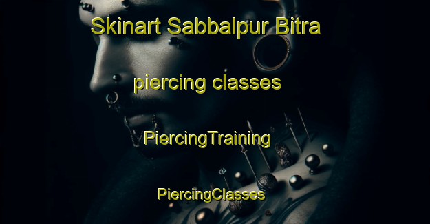 Skinart Sabbalpur Bitra piercing classes | PiercingTraining | PiercingClasses | SkinartTraining-India
