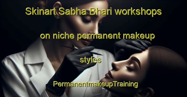 Skinart Sabha Bhari workshops on niche permanent makeup styles | PermanentmakeupTraining | PermanentmakeupClasses | SkinartTraining-India