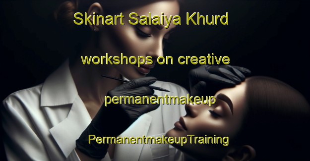 Skinart Salaiya Khurd workshops on creative permanentmakeup | PermanentmakeupTraining | PermanentmakeupClasses | SkinartTraining-India