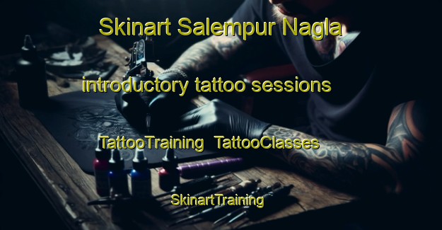 Skinart Salempur Nagla introductory tattoo sessions | TattooTraining | TattooClasses | SkinartTraining-India