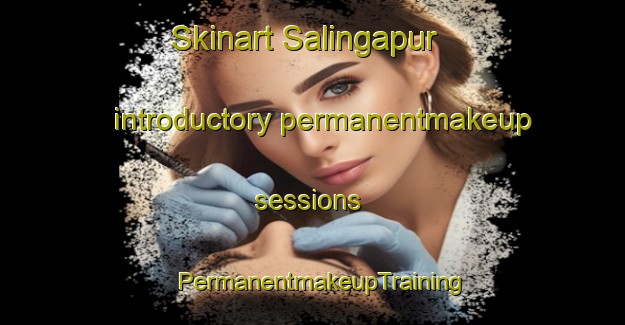 Skinart Salingapur introductory permanentmakeup sessions | PermanentmakeupTraining | PermanentmakeupClasses | SkinartTraining-India