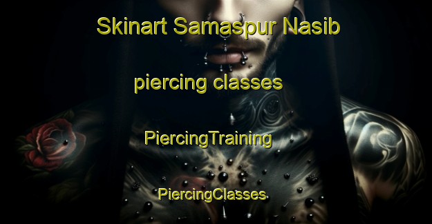 Skinart Samaspur Nasib piercing classes | PiercingTraining | PiercingClasses | SkinartTraining-India