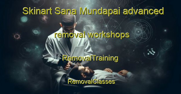 Skinart Sana Mundapai advanced removal workshops | RemovalTraining | RemovalClasses | SkinartTraining-India