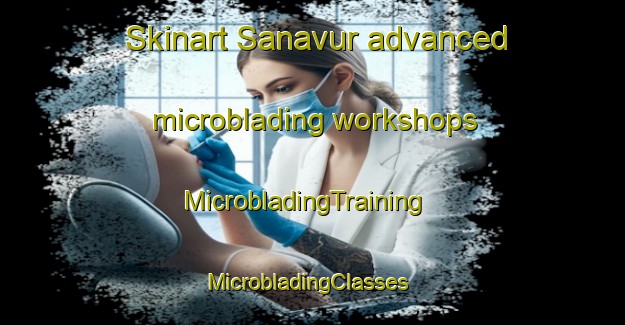 Skinart Sanavur advanced microblading workshops | MicrobladingTraining | MicrobladingClasses | SkinartTraining-India