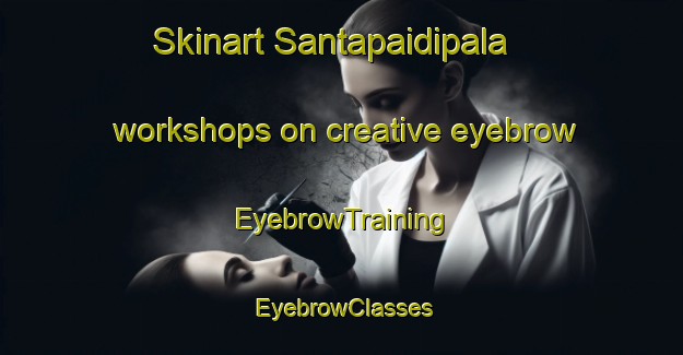 Skinart Santapaidipala workshops on creative eyebrow | EyebrowTraining | EyebrowClasses | SkinartTraining-India