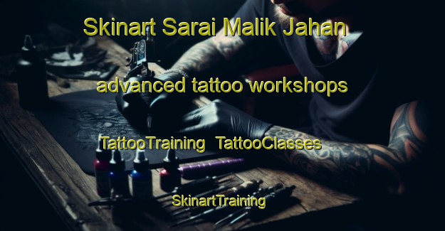 Skinart Sarai Malik Jahan advanced tattoo workshops | TattooTraining | TattooClasses | SkinartTraining-India