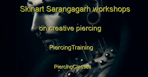 Skinart Sarangagarh workshops on creative piercing | PiercingTraining | PiercingClasses | SkinartTraining-India