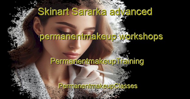 Skinart Sararka advanced permanentmakeup workshops | PermanentmakeupTraining | PermanentmakeupClasses | SkinartTraining-India