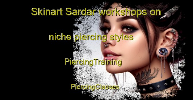 Skinart Sardar workshops on niche piercing styles | PiercingTraining | PiercingClasses | SkinartTraining-India