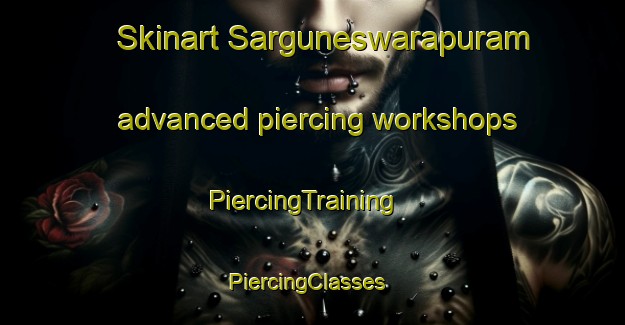Skinart Sarguneswarapuram advanced piercing workshops | PiercingTraining | PiercingClasses | SkinartTraining-India