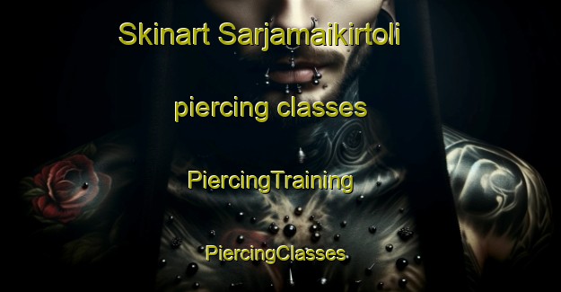 Skinart Sarjamaikirtoli piercing classes | PiercingTraining | PiercingClasses | SkinartTraining-India