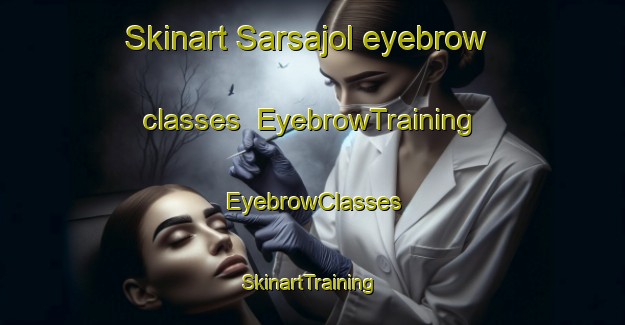Skinart Sarsajol eyebrow classes | EyebrowTraining | EyebrowClasses | SkinartTraining-India