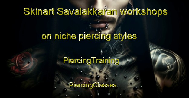 Skinart Savalakkaran workshops on niche piercing styles | PiercingTraining | PiercingClasses | SkinartTraining-India