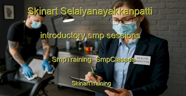 Skinart Selaiyanayakkanpatti introductory smp sessions | SmpTraining | SmpClasses | SkinartTraining-India