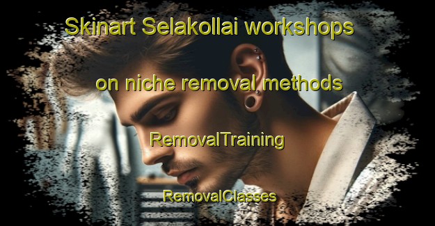 Skinart Selakollai workshops on niche removal methods | RemovalTraining | RemovalClasses | SkinartTraining-India