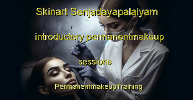 Skinart Senjadayapalaiyam introductory permanentmakeup sessions | PermanentmakeupTraining | PermanentmakeupClasses | SkinartTraining-India