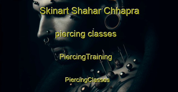 Skinart Shahar Chhapra piercing classes | PiercingTraining | PiercingClasses | SkinartTraining-India