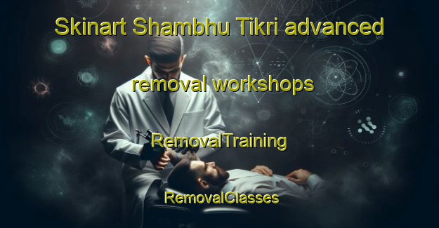 Skinart Shambhu Tikri advanced removal workshops | RemovalTraining | RemovalClasses | SkinartTraining-India