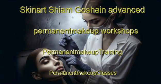 Skinart Shiam Goshain advanced permanentmakeup workshops | PermanentmakeupTraining | PermanentmakeupClasses | SkinartTraining-India