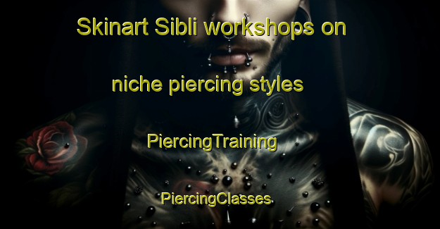 Skinart Sibli workshops on niche piercing styles | PiercingTraining | PiercingClasses | SkinartTraining-India