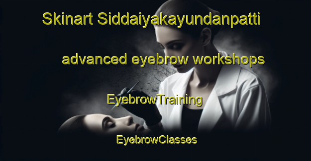 Skinart Siddaiyakayundanpatti advanced eyebrow workshops | EyebrowTraining | EyebrowClasses | SkinartTraining-India