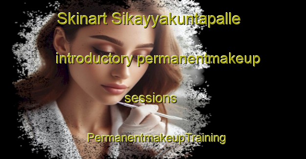 Skinart Sikayyakuntapalle introductory permanentmakeup sessions | PermanentmakeupTraining | PermanentmakeupClasses | SkinartTraining-India