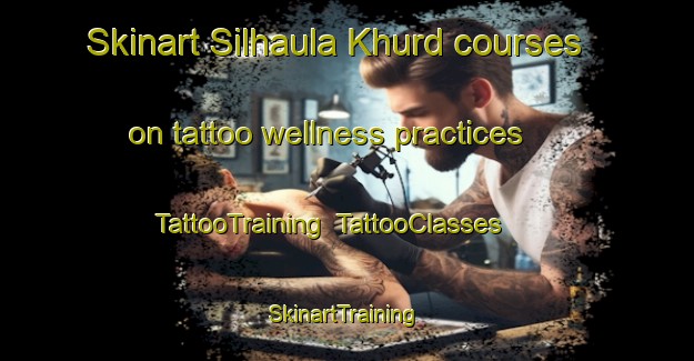 Skinart Silhaula Khurd courses on tattoo wellness practices | TattooTraining | TattooClasses | SkinartTraining-India