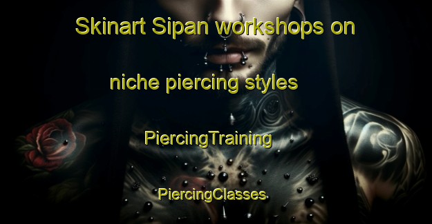 Skinart Sipan workshops on niche piercing styles | PiercingTraining | PiercingClasses | SkinartTraining-India