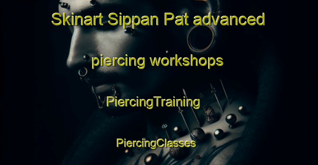 Skinart Sippan Pat advanced piercing workshops | PiercingTraining | PiercingClasses | SkinartTraining-India