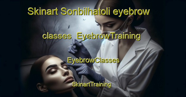 Skinart Sonbilhatoli eyebrow classes | EyebrowTraining | EyebrowClasses | SkinartTraining-India