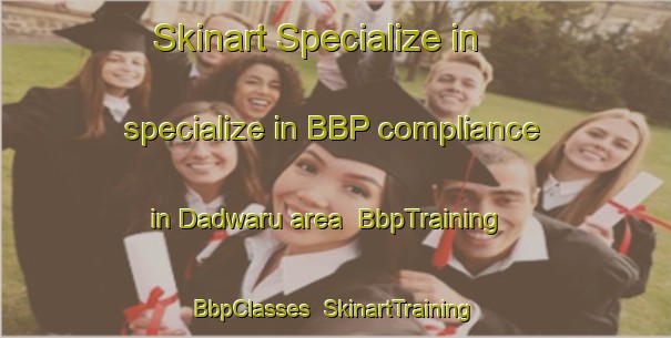 Skinart Specialize in specialize in BBP compliance in Dadwaru area | BbpTraining | BbpClasses | SkinartTraining-India