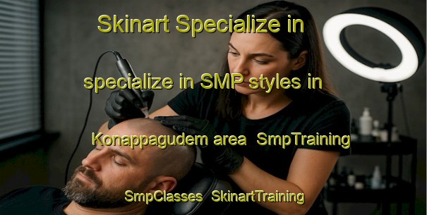 Skinart Specialize in specialize in SMP styles in Konappagudem area | SmpTraining | SmpClasses | SkinartTraining-India