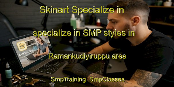 Skinart Specialize in specialize in SMP styles in Ramankudiyiruppu area | SmpTraining | SmpClasses | SkinartTraining-India
