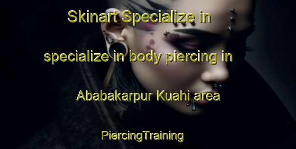Skinart Specialize in specialize in body piercing in Ababakarpur Kuahi area | PiercingTraining | PiercingClasses | SkinartTraining-India
