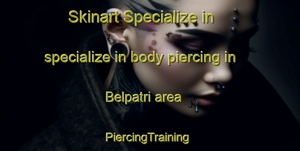 Skinart Specialize in specialize in body piercing in Belpatri area | #PiercingTraining #PiercingClasses #SkinartTraining-India