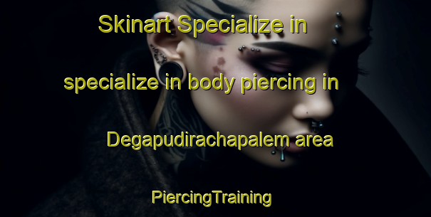 Skinart Specialize in specialize in body piercing in Degapudirachapalem area | #PiercingTraining #PiercingClasses #SkinartTraining-India