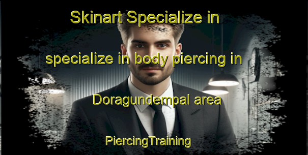 Skinart Specialize in specialize in body piercing in Doragundempal area | PiercingTraining | PiercingClasses | SkinartTraining-India