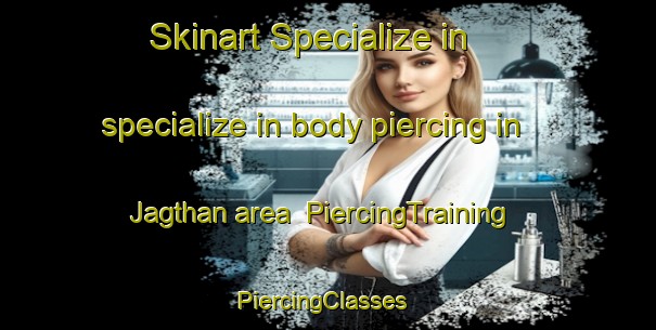 Skinart Specialize in specialize in body piercing in Jagthan area | PiercingTraining | PiercingClasses | SkinartTraining-India