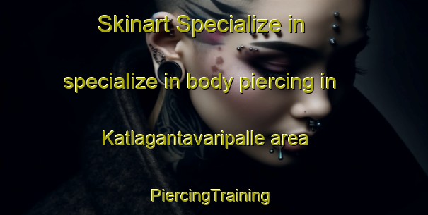 Skinart Specialize in specialize in body piercing in Katlagantavaripalle area | #PiercingTraining #PiercingClasses #SkinartTraining-India