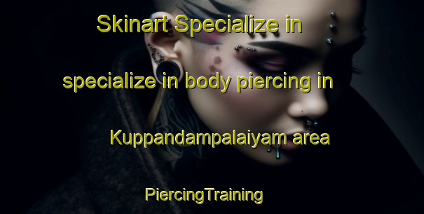 Skinart Specialize in specialize in body piercing in Kuppandampalaiyam area | PiercingTraining | PiercingClasses | SkinartTraining-India