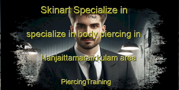 Skinart Specialize in specialize in body piercing in Nanjaittamaraikkulam area | PiercingTraining | PiercingClasses | SkinartTraining-India