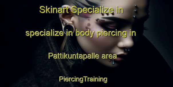 Skinart Specialize in specialize in body piercing in Pattikuntapalle area | PiercingTraining | PiercingClasses | SkinartTraining-India