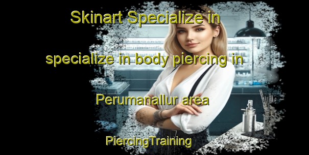 Skinart Specialize in specialize in body piercing in Perumanallur area | PiercingTraining | PiercingClasses | SkinartTraining-India