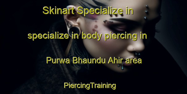 Skinart Specialize in specialize in body piercing in Purwa Bhaundu Ahir area | PiercingTraining | PiercingClasses | SkinartTraining-India