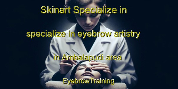 Skinart Specialize in specialize in eyebrow artistry in Ambalapudi area | EyebrowTraining | EyebrowClasses | SkinartTraining-India