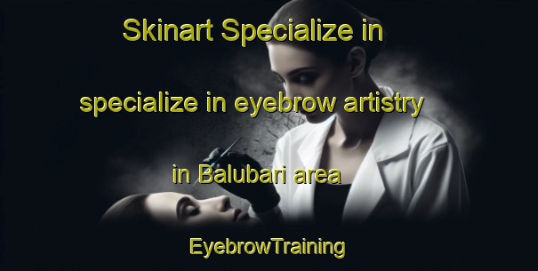 Skinart Specialize in specialize in eyebrow artistry in Balubari area | EyebrowTraining | EyebrowClasses | SkinartTraining-India