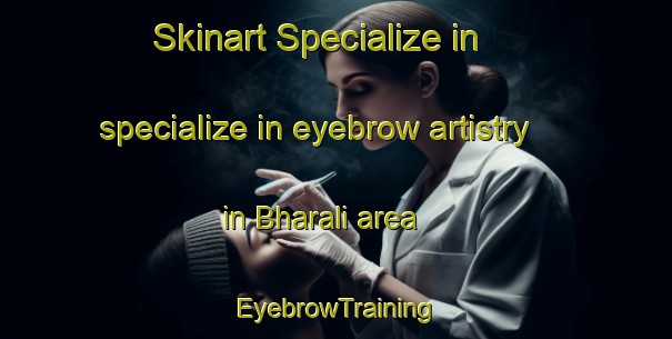 Skinart Specialize in specialize in eyebrow artistry in Bharali area | EyebrowTraining | EyebrowClasses | SkinartTraining-India