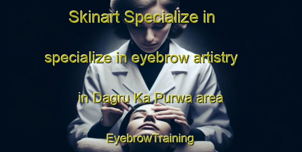 Skinart Specialize in specialize in eyebrow artistry in Dagru Ka Purwa area | EyebrowTraining | EyebrowClasses | SkinartTraining-India