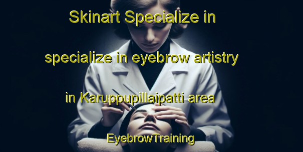 Skinart Specialize in specialize in eyebrow artistry in Karuppupillaipatti area | EyebrowTraining | EyebrowClasses | SkinartTraining-India